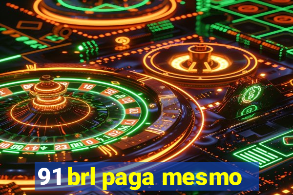 91 brl paga mesmo