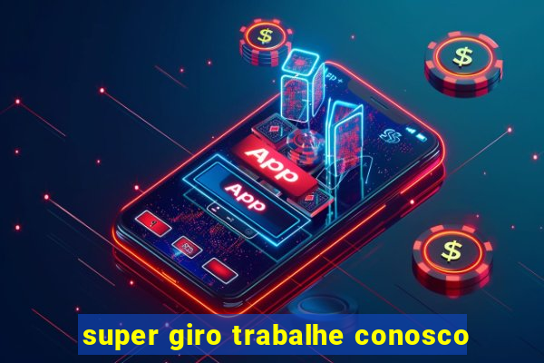 super giro trabalhe conosco