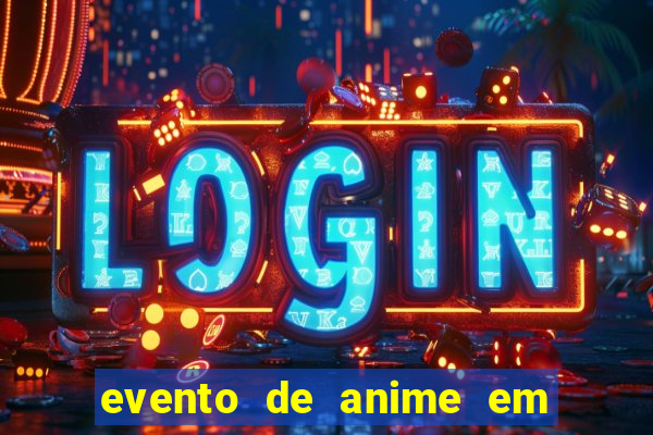 evento de anime em sp hoje