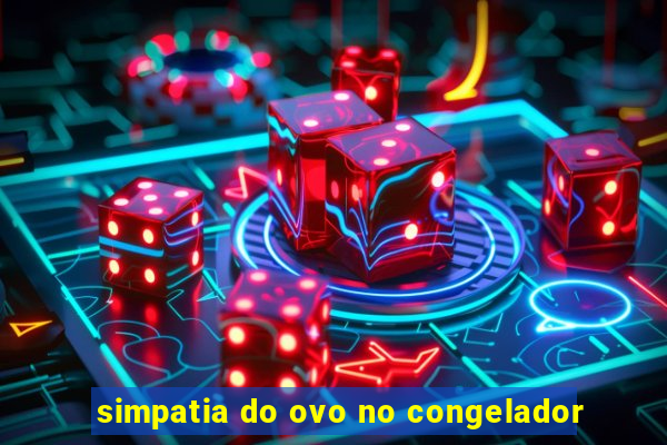 simpatia do ovo no congelador