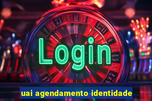 uai agendamento identidade