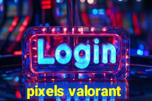 pixels valorant