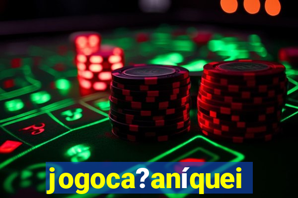 jogoca?aníqueis