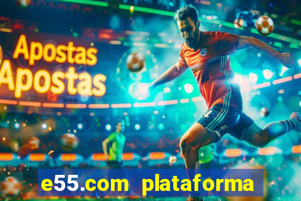 e55.com plataforma de jogos