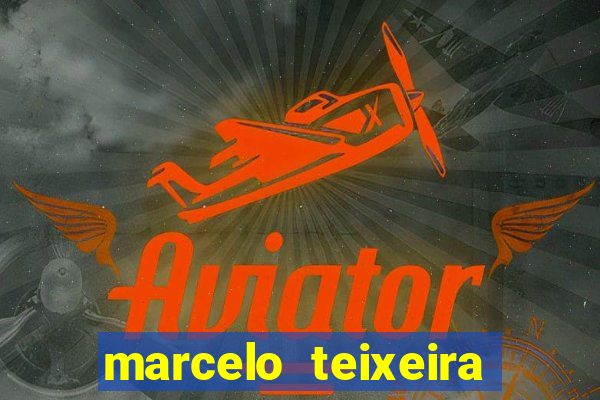 marcelo teixeira fortuna atual