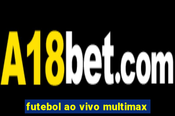 futebol ao vivo multimax