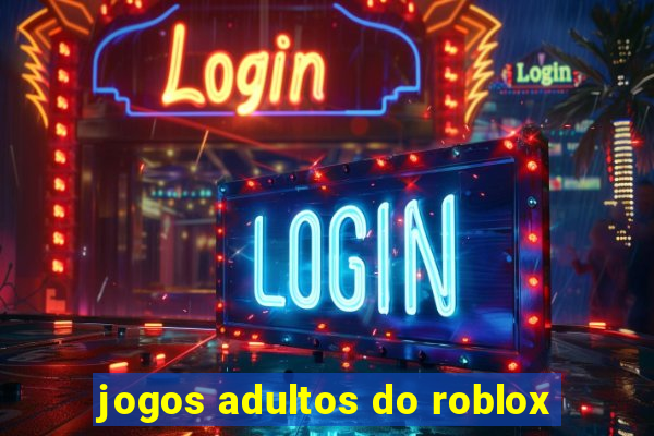 jogos adultos do roblox