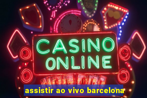 assistir ao vivo barcelona