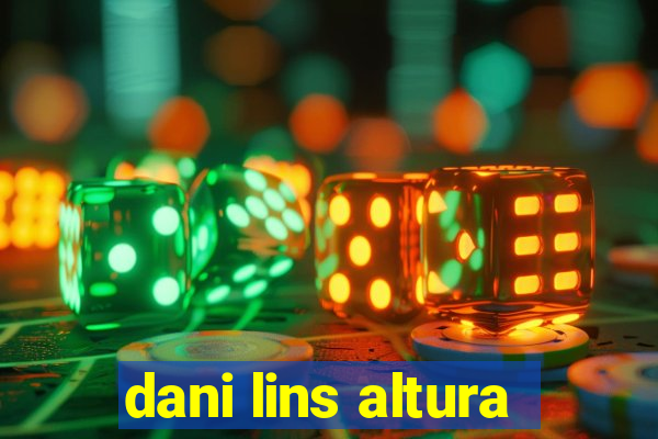 dani lins altura