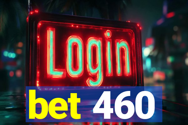 bet 460