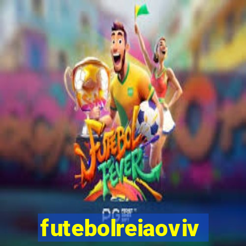 futebolreiaovivo