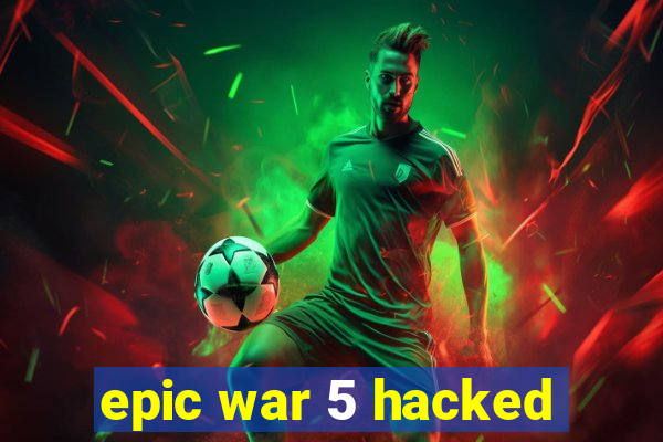 epic war 5 hacked