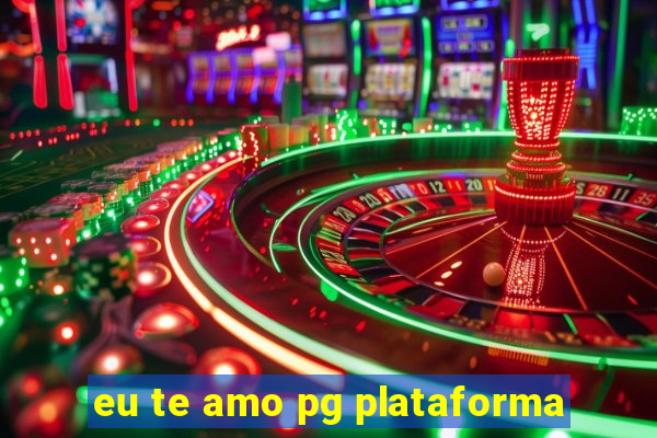 eu te amo pg plataforma