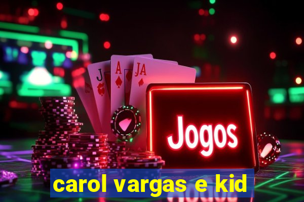 carol vargas e kid