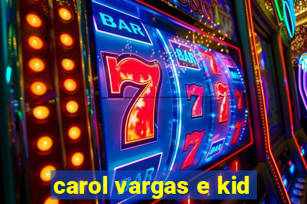 carol vargas e kid