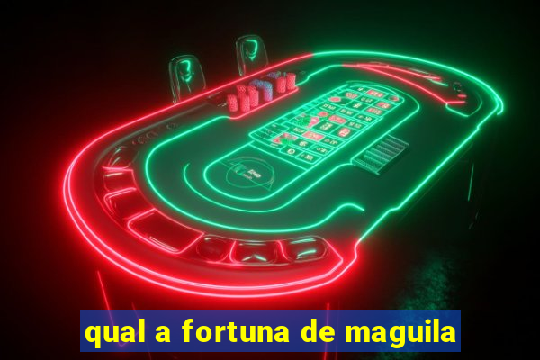 qual a fortuna de maguila