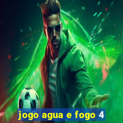 jogo agua e fogo 4