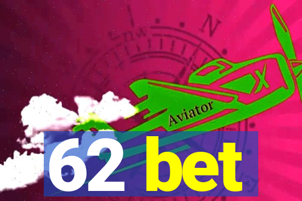 62 bet