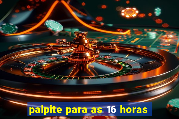 palpite para as 16 horas