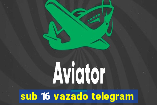 sub 16 vazado telegram