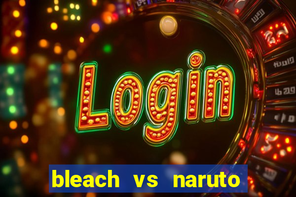 bleach vs naruto 2.6 jogos de luta