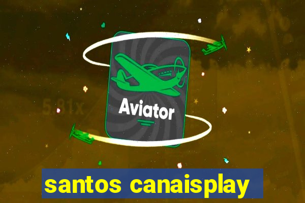 santos canaisplay