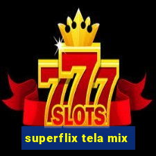 superflix tela mix