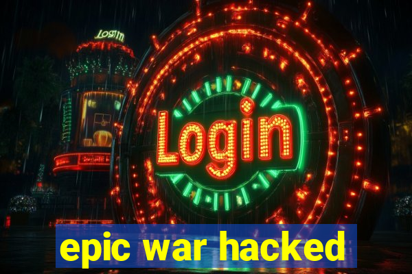 epic war hacked