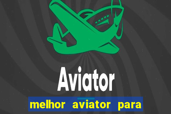 melhor aviator para ganhar dinheiro