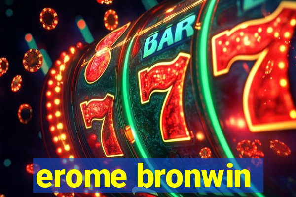 erome bronwin