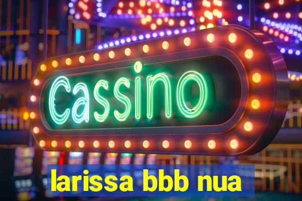 larissa bbb nua