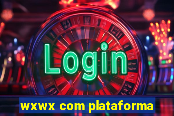 wxwx com plataforma