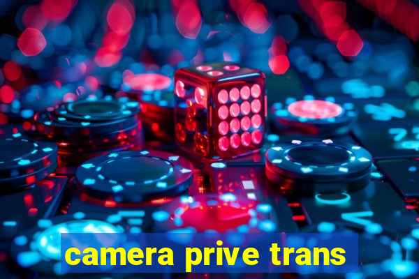 camera prive trans