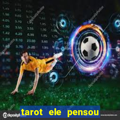 tarot ele pensou em mim hoje