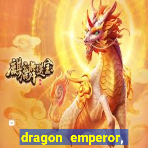 dragon emperor, martial god