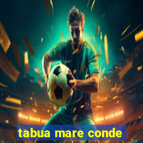 tabua mare conde