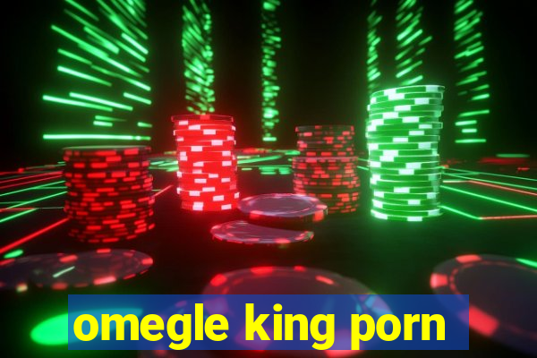 omegle king porn