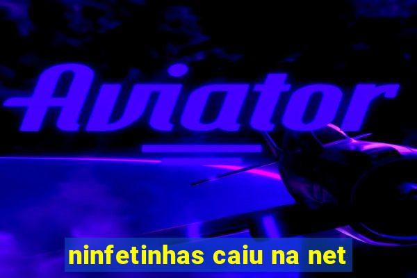 ninfetinhas caiu na net