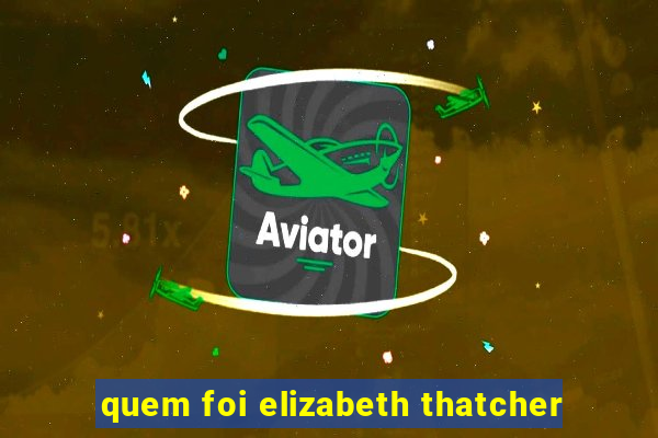 quem foi elizabeth thatcher