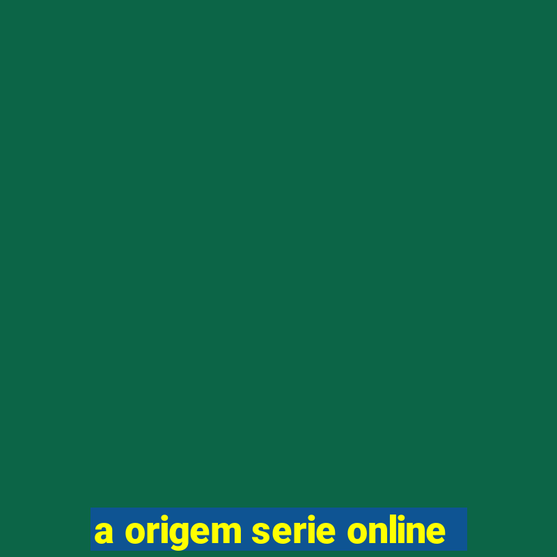 a origem serie online