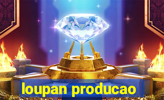 loupan producao