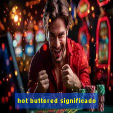 hot buttered significado