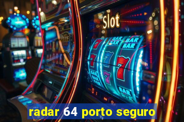 radar 64 porto seguro