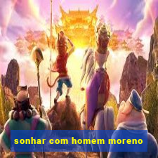 sonhar com homem moreno