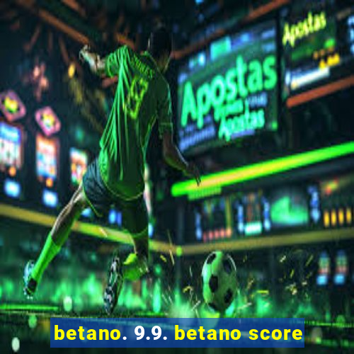 betano. 9.9. betano score