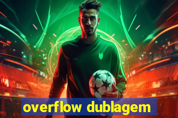 overflow dublagem