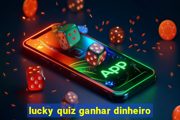 lucky quiz ganhar dinheiro