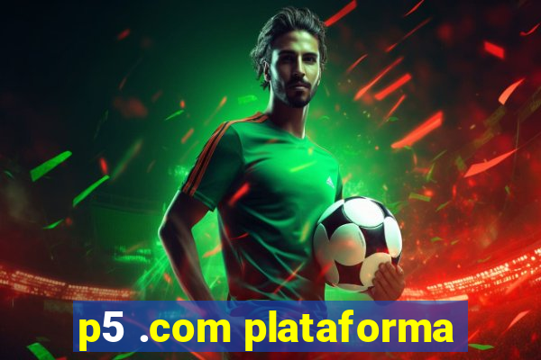 p5 .com plataforma