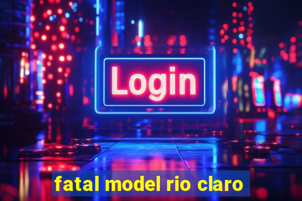 fatal model rio claro