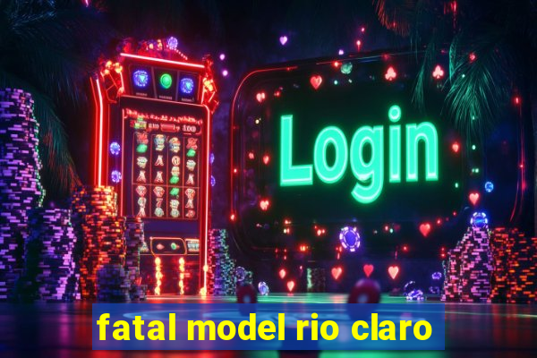 fatal model rio claro